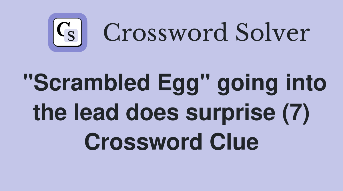 "Scrambled Egg" going into the lead does surprise (7) Crossword Clue